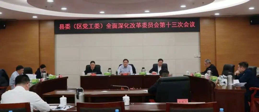 南昌县委（小蓝经开区党工委）全面深化改革委员会第十三次会议召开